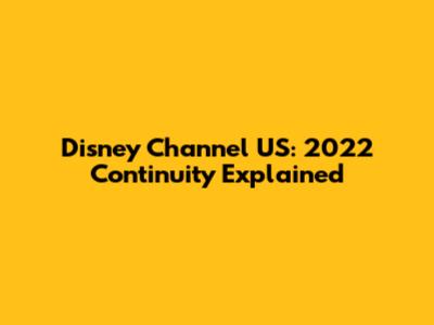 Disney Channel US: 2022 Continuity Explained
