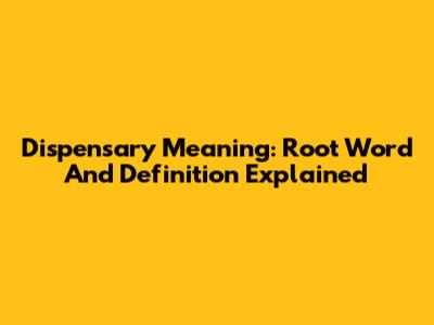 Dispensary Meaning: Root Word And Definition Explained