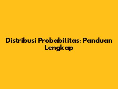 Distribusi Probabilitas: Panduan Lengkap