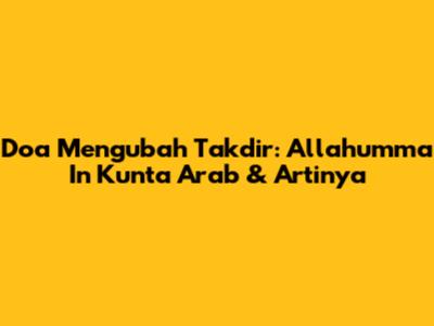 Doa Mengubah Takdir: Allahumma In Kunta Arab & Artinya