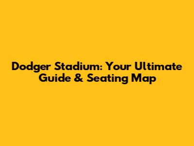 Dodger Stadium: Your Ultimate Guide & Seating Map