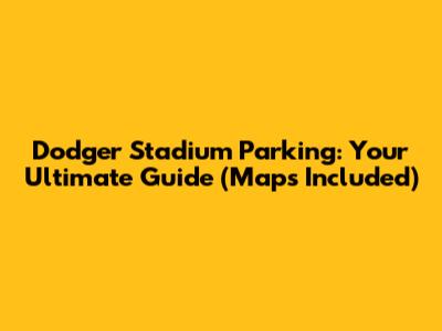 Dodger Stadium Parking: Your Ultimate Guide (Maps Included)