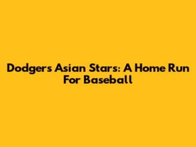 Dodgers' Asian Stars: A Home Run For Baseball