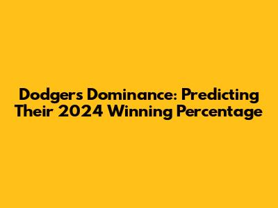 Dodgers' Dominance: Predicting Their 2024 Winning Percentage