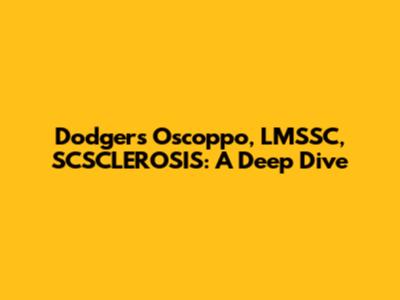 Dodgers' Oscoppo, LMSSC, SCSCLEROSIS: A Deep Dive