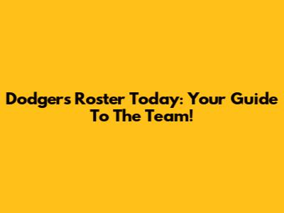 Dodgers' Roster Today: Your Guide To The Team!