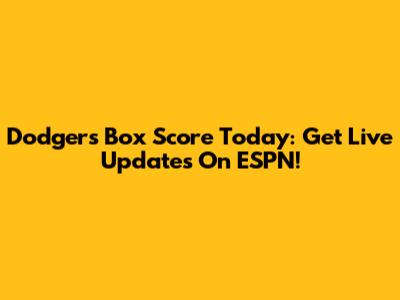 Dodgers Box Score Today: Get Live Updates On ESPN!
