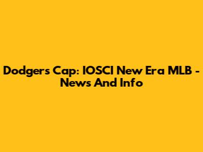 Dodgers Cap: IOSCI New Era MLB - News And Info