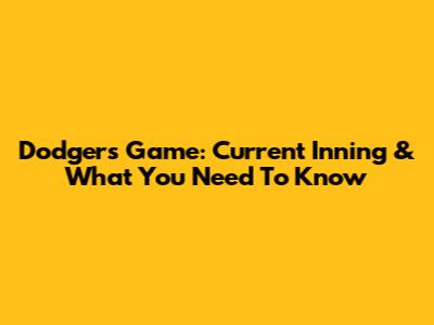 Dodgers Game: Current Inning & What You Need To Know
