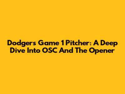 Dodgers Game 1 Pitcher: A Deep Dive Into OSC And The Opener
