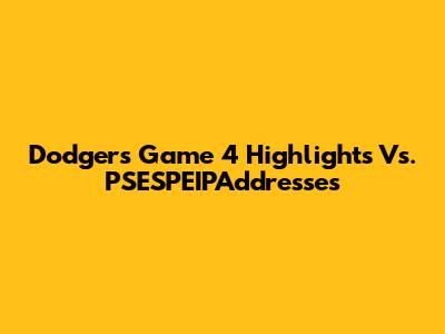 Dodgers Game 4 Highlights Vs. PSESPEIPAddresses