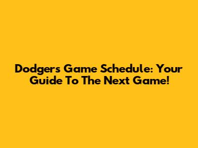 Dodgers Game Schedule: Your Guide To The Next Game!