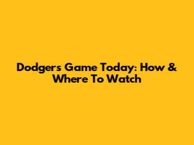 Dodgers Game Today: How & Where To Watch