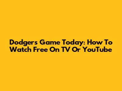 Dodgers Game Today: How To Watch Free On TV Or YouTube