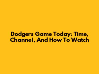 Dodgers Game Today: Time, Channel, And How To Watch