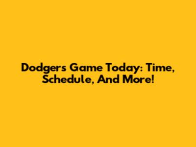 Dodgers Game Today: Time, Schedule, And More!