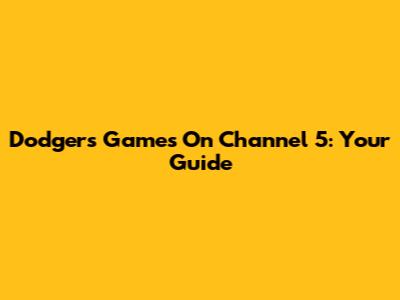Dodgers Games On Channel 5: Your Guide