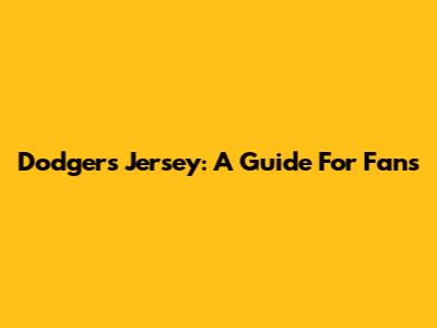 Dodgers Jersey: A Guide For Fans