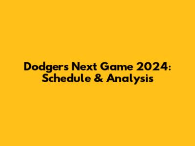 Dodgers Next Game 2024: Schedule & Analysis