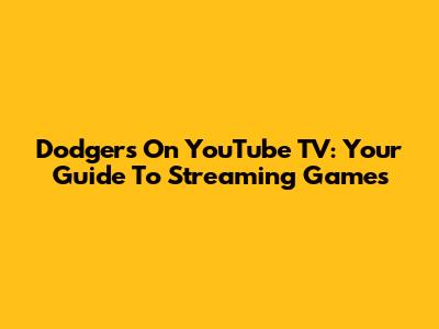 Dodgers On YouTube TV: Your Guide To Streaming Games