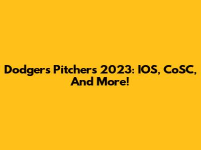 Dodgers Pitchers 2023: IOS, CoSC, And More!