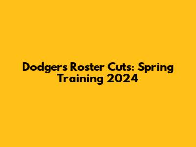 Dodgers Roster Cuts: Spring Training 2024