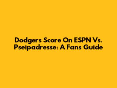 Dodgers Score On ESPN Vs. Pseipadresse: A Fan's Guide