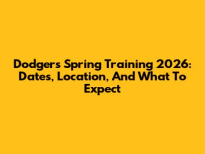Dodgers Spring Training 2026: Dates, Location, And What To Expect