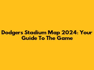 Dodgers Stadium Map 2024: Your Guide To The Game