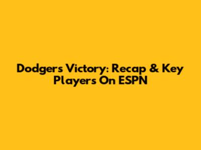 Dodgers Victory: Recap & Key Players On ESPN