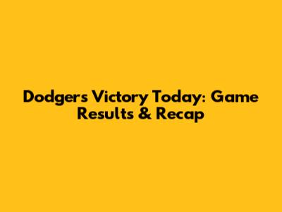 Dodgers Victory Today: Game Results & Recap