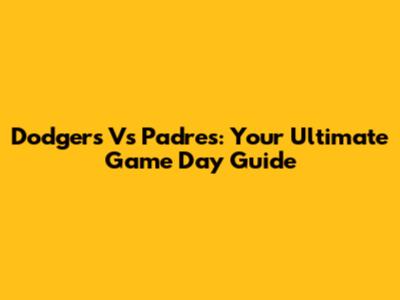 Dodgers Vs Padres: Your Ultimate Game Day Guide