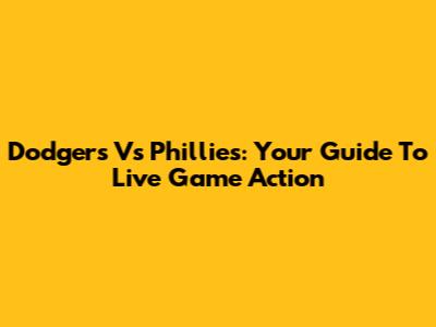 Dodgers Vs Phillies: Your Guide To Live Game Action