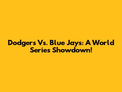 Dodgers Vs. Blue Jays: A World Series Showdown!