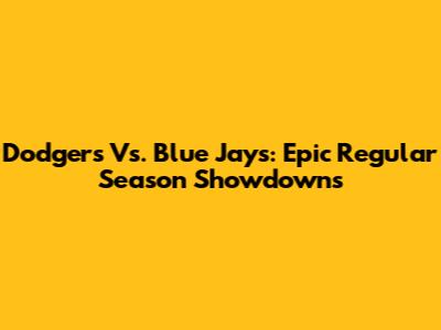 Dodgers Vs. Blue Jays: Epic Regular Season Showdowns