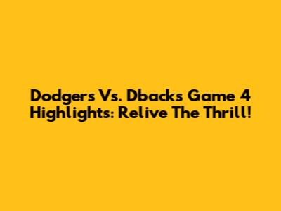 Dodgers Vs. D'backs Game 4 Highlights: Relive The Thrill!