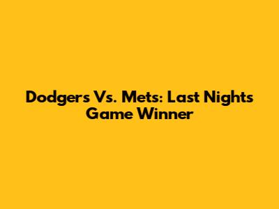 Dodgers Vs. Mets: Last Night's Game Winner