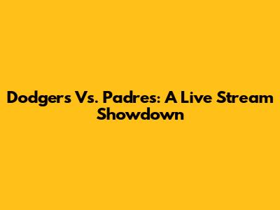 Dodgers Vs. Padres: A Live Stream Showdown