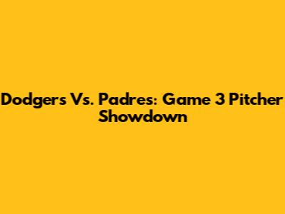 Dodgers Vs. Padres: Game 3 Pitcher Showdown