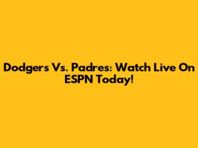 Dodgers Vs. Padres: Watch Live On ESPN Today!