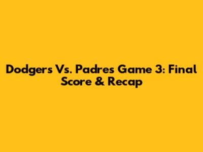 Dodgers Vs. Padres Game 3: Final Score & Recap