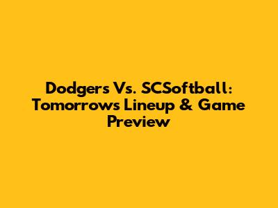 Dodgers Vs. SCSoftball: Tomorrow's Lineup & Game Preview