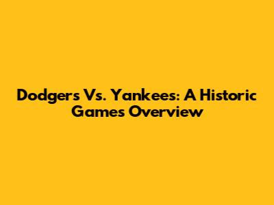 Dodgers Vs. Yankees: A Historic Games Overview