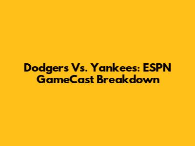 Dodgers Vs. Yankees: ESPN GameCast Breakdown