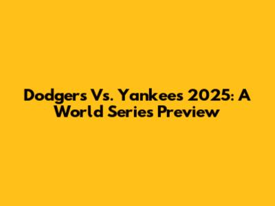 Dodgers Vs. Yankees 2025: A World Series Preview