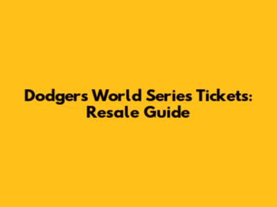 Dodgers World Series Tickets: Resale Guide