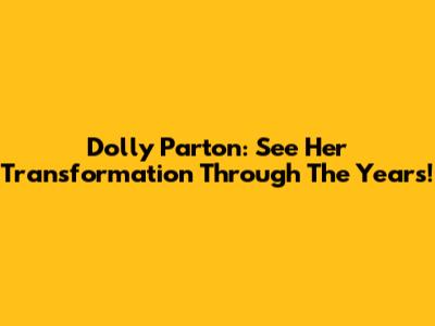 Dolly Parton: See Her Transformation Through The Years!