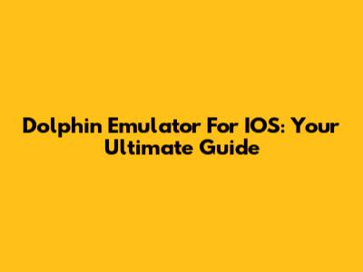 Dolphin Emulator For IOS: Your Ultimate Guide