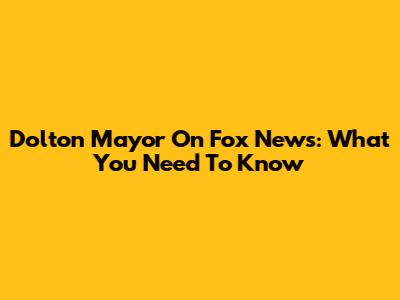 Dolton Mayor On Fox News: What You Need To Know
