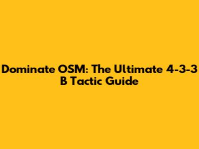 Dominate OSM: The Ultimate 4-3-3 B Tactic Guide